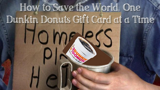 How to Save the World, One Dunkin Donuts Gift Card at a Time