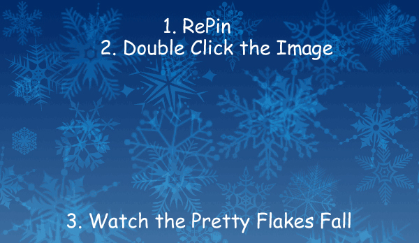 1. RePin 2. Double Click the Image 3. Watch the Pretty Flakes Fall