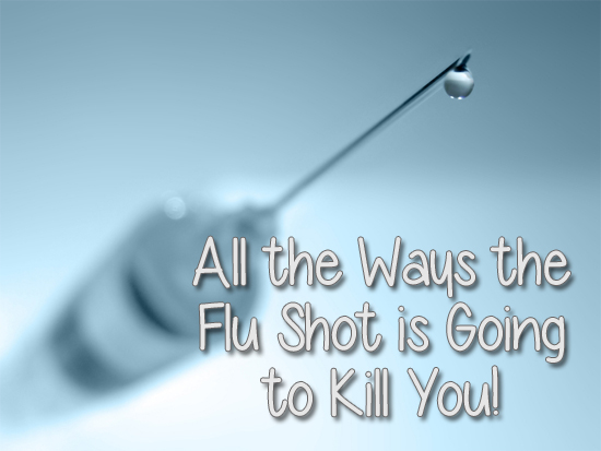 All the Ways the Flu Shot is Going to Kill You