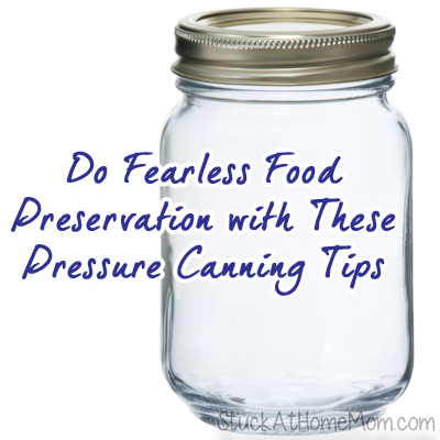Do Fearless Food Preservation with These Pressure Canning Tips