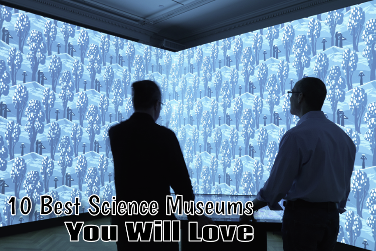 10 Best Science Museums You Will Love 10 Best Science Museums You Will Love