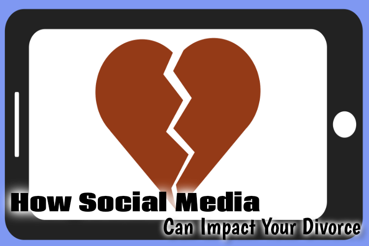 How Social Media Can Impact Your Divorce How Social Media Can Impact Your Divorce