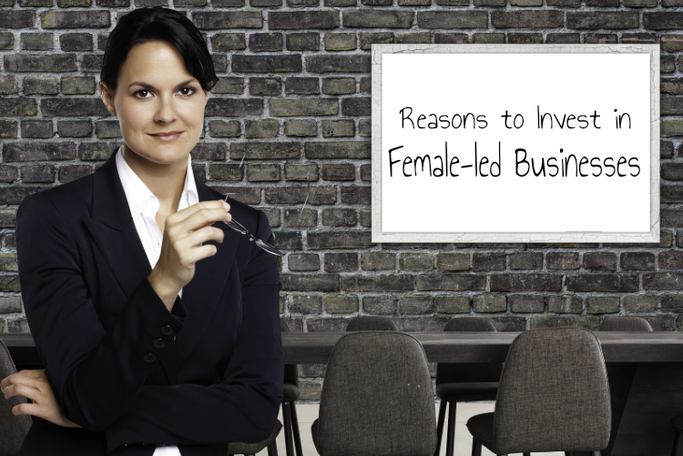 Reasons to Invest in Female-led Businesses Reasons to Invest in Female-led Businesses