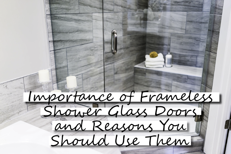 Importance of Frameless Shower Glass Doors and Reasons You Should Use Them Importance of Frameless Shower Glass Doors and Reasons You Should Use Them
