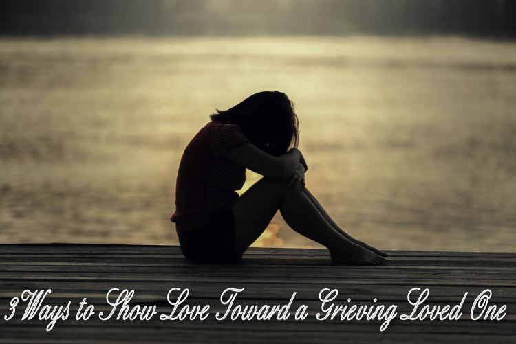 3 Ways to Show Love Toward a Grieving Loved One 3 Ways to Show Love Toward a Grieving Loved One