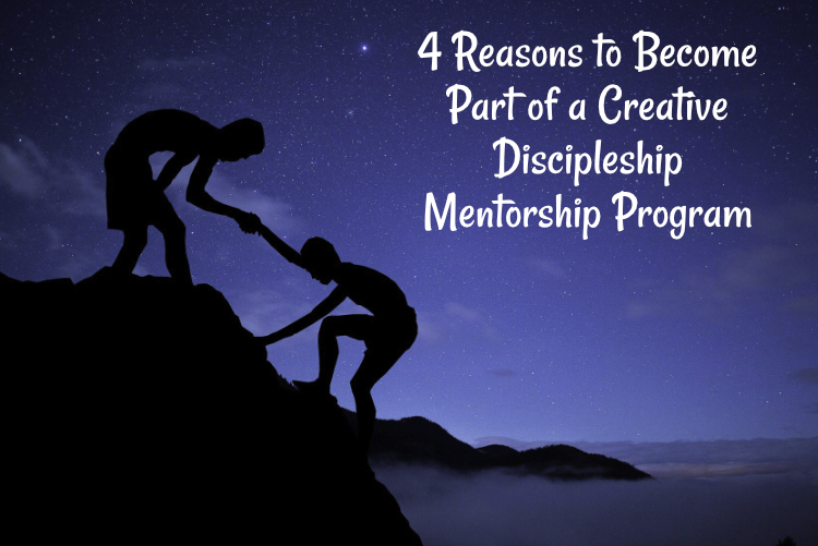 4 Reasons to Become Part of a Creative Discipleship Mentorship Program 4 Reasons to Become Part of a Creative Discipleship Mentorship Program