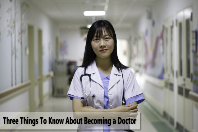 Three Things To Know About Becoming a Doctor Three Things To Know About Becoming a Doctor