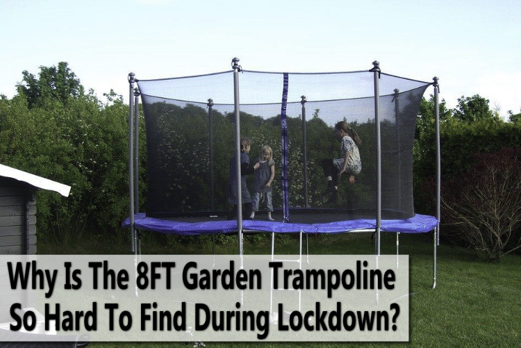 Why Is The 8FT Garden Trampoline So Hard To Find During Lockdown?