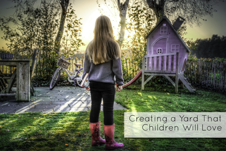 Creating a Yard That Children Will Love Creating a Yard That Children Will Love