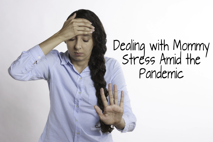 Dealing with Mommy Stress Amid the Pandemic Dealing with Mommy Stress Amid the Pandemic
